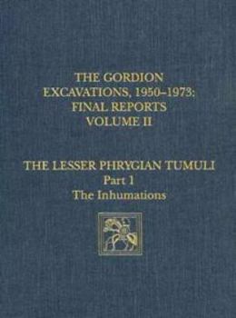 Hardcover The Gordion Excavations, 1950-1973, Final Reports, Volume II: The Lesser Phrygian Tumuli, Part 1: The Inhumations Book