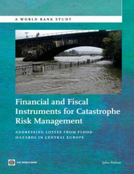 Financial and Fiscal Instruments for Catastrophe Risk Management: Addressing the Losses from Flood Hazards in Central Europe