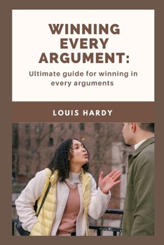 Paperback Winning Every Argument: Ultimate guide for winning in every arguments Book