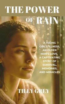 The Power of Rain: A young girl's illness, an older man's love . . . A captivating story of survival, memories, and miracles