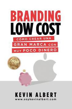 Branding Low Cost: Cómo crear una gran marca con muy poco dinero (Spanish Edition)