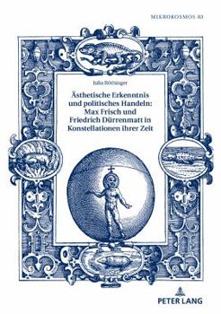 Hardcover Aesthetische Erkenntnis und politisches Handeln: Max Frisch und Friedrich Duerrenmatt in Konstellationen ihrer Zeit [German] Book