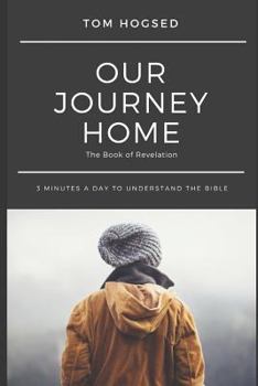 Paperback Our Journey Home - The Book of Revelation: 3 Minutes a Day to Understand the Bible Book