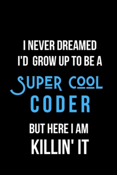 Paperback I Never Dreamed I'd Grow Up to Be a Super Cool Coder But Here I am Killin' It: Inspirational Quotes Blank Lined Journal Book