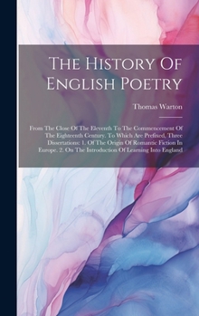 The History Of English Poetry: From The Close Of The Eleventh To The Commencement Of The Eighteenth Century. To Which Are Prefixed, Three ... On The Introduction Of Learning Into England