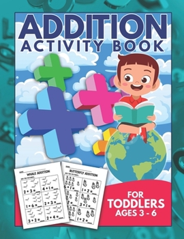 Addition Activity Book For Toddlers Ages 3-6: Mathematics Kindergarten Worksheets Home school Learning