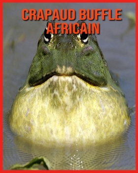 Crapaud Buffle Africain: Recueil d'Informations Amusantes pour Enfants & Photos Etonnantes