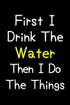 Paperback First I Drink The Water Then I Do The Things: Journal (Diary, Notebook) Gift For Water Lovers Book