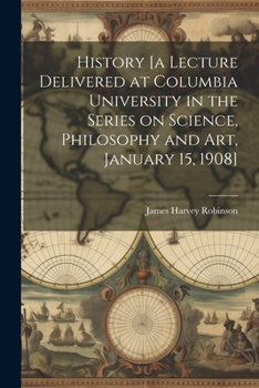 Paperback History [a Lecture Delivered at Columbia University in the Series on Science, Philosophy and art, January 15, 1908] Book