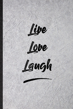 Live Love Laugh: Funny Positive Motivation Lined Notebook/ Blank Journal For Support Faith Belief, Inspirational Saying Unique Special Birthday Gift Idea Personal 6x9 110 Pages