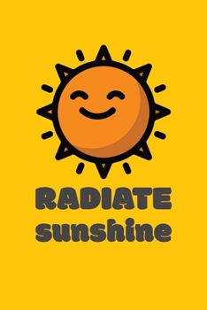 Paperback Radiate Sunshine Gratitude and Affirmation Journal: Be happier Be More Productive Develop Positive Thinking Through Daily Practice of Gratitude and Se Book