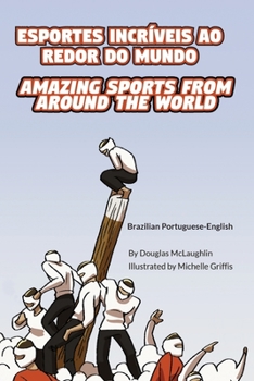 Amazing Sports from Around the World (Brazilian Portuguese-English): Esportes Incríveis Ao Redor Do Mundo (Language Lizard Bilingual Explore)
