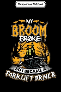 Composition Notebook: My Broom Broke I Became A Forklift Driver Halloween Gift  Journal/Notebook Blank Lined Ruled 6x9 100 Pages