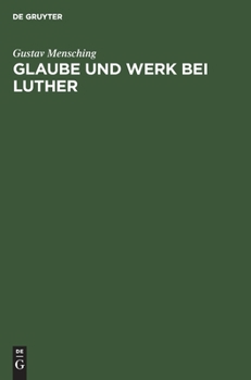 Hardcover Glaube Und Werk Bei Luther: Zugleich ALS Beitrag Zur Wesensbestimmung Des Gottesdienstes [German] Book