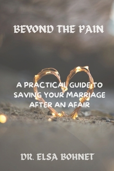 Paperback Beyond the Pain: A Practical Guide to Saving Your Marriage After an Afair Book