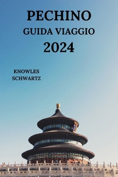 Paperback Pechino Guida Viaggio 2024: Anello Explol'iconica Capitale Della Cina Dalle Attrazioni Alle Cucine, Gemme Nascoste, Attività E Altri Dettagli (Edi [Italian] Book