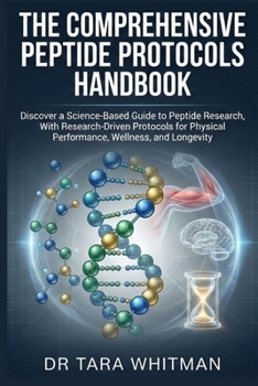 Paperback The Comprehensive Peptide Protocols Handbook: Discover a Science-Based Guide to Peptide Research, With Research-Driven Protocols for Physical Performa Book