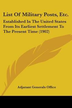 Paperback List Of Military Posts, Etc.: Established In The United States From Its Earliest Settlement To The Present Time (1902) Book