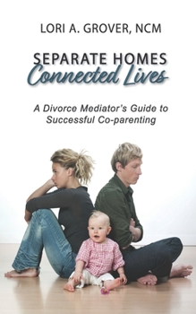 Paperback Separate Homes, Connected Lives: A Divorce Mediator's Guide to Successful Co-Parenting Book