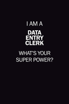 I Am A data entry clerk, What's Your Super Power?: 6X9 120 pages Career  Notebook Unlined  Writing Journal