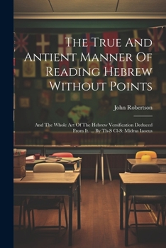 Paperback The True And Antient Manner Of Reading Hebrew Without Points: And The Whole Art Of The Hebrew Versification Deduced From It. ... By Th-s Cl-s: Midras Book