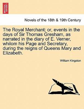 Paperback The Royal Merchant; or, events in the days of Sir Thomas Gresham, as narrated in the diary of E. Verner, whilom his Page and Secretary, during the rei Book