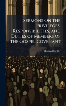 Sermons On the Privileges, Responsibilities, and Duties of Members of the Gospel Covenant