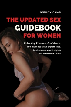 Paperback The Updated Sex Guidebook for Women: Unlocking Pleasure, Confidence, and Intimacy with Expert Tips, Techniques, and Insights for Modern Women Book