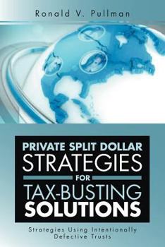 Paperback Private Split Dollar Strategies for Tax-Busting Solutions: Strategies Using Intentionally Defective Trusts Book