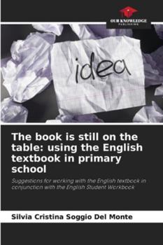 The book is still on the table: using the English textbook in primary school: Suggestions for working with the English textbook in conjunction with the English Student Workbook