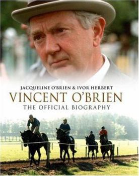 Hardcover Vincent O'Brien: The Official Biography. Jacqueline O'Brien & Ivor Herbert Book