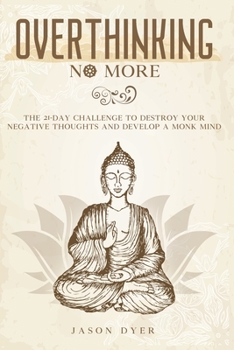 Paperback Overthinking No More: The 21-Day Challenge to Destroy Your Negative Thoughts and Develop a Monk Mind Book