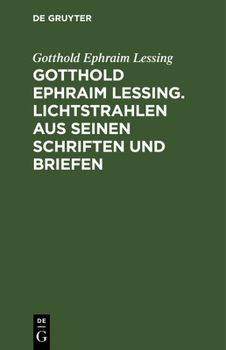 Hardcover Gotthold Ephraim Lessing. Lichtstrahlen Aus Seinen Schriften Und Briefen: Mit Einer Einleitung [German] Book