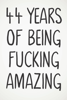 44 Years Of Being Fucking Amazing: Awesome Positive 44th Birthday Card Journal Diary Notebook Gift - 122 Pages -