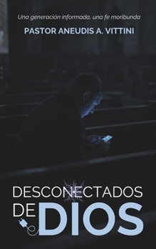 DESCONECTADOS DE DIOS: Una generación informada, una fe moribunda (Spanish Edition)