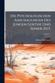 Die Psychologischen Anschauungen Des Jungen Goethe Und Seiner Zeit, Part 1 (1904)