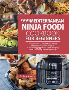 Hardcover 999 Mediterranean Ninja Foodi Cookbook for Beginners: The Ultimate Guide of Ninja Foodi Mediterranean Diet Recipes Cookbook999 Ninja Foodi RecipesHeal Book