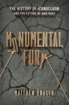 Hardcover Monumental Fury: The History of Iconoclasm and the Future of Our Past Book