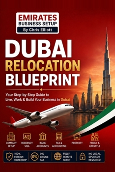 The Dubai Relocation Blueprint: Everything You Need to Move, Work, Start a Business & Build a Life in Dubai