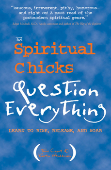 Paperback The Spiritual Chicks Question Everything: Learn to Risk, Release and Soar Book