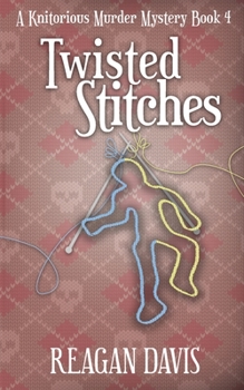 Twisted Stitches: A Knitorious Murder Mystery Book 4 - Book #4 of the A Knitorious Murder Mystery