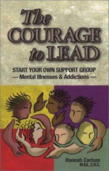 Paperback The Courage to Lead: Start Your Own Support Group--Mental Illnesses & Addictions Book