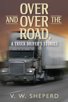 Over and Over the Road, A Truck Driver's Stories
