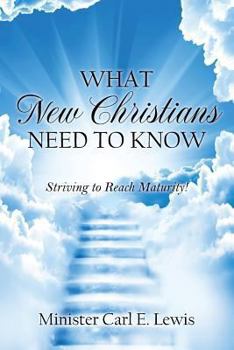 Paperback What New Christians Need To Know: Striving to Reach Maturity! Book
