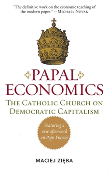 Paperback Papal Economics: The Catholic Church on Democratic Capitalism, from Rerum Novarum to Caritas in Veritate Book
