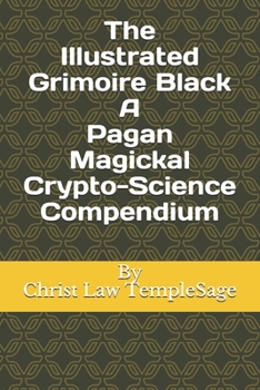 The  Illustrated Grimoire Black   A Pagan Magickal  Crypto-Science Compendium
