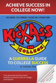 Kick Ass in College: A Guerrilla Guide to College Success