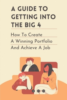 Paperback A Guide To Getting Into The Big 4: How To Create A Winning Portfolio And Achieve A Job: College Accounting Programs Book
