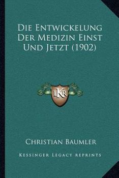 Paperback Die Entwickelung Der Medizin Einst Und Jetzt (1902) [German] Book