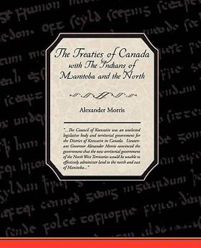 The Treaties of Canada with the Indians of Manitoba and the North-West Territories: Including the Negotiations on Which They Are Based and Other Information Relating Thereto